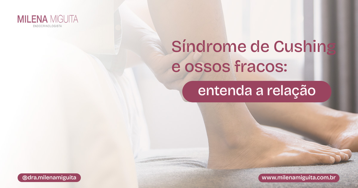 Síndrome de Cushing e ossos fracos: entenda a relação - Dra Milena Miguita
